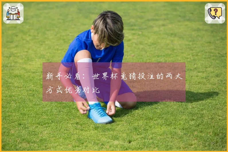 新手必看：世界杯竞猜投注的两大方式优劣对比