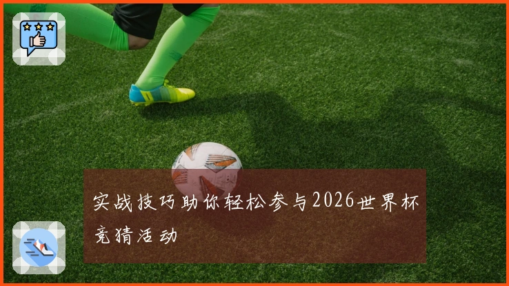 实战技巧助你轻松参与2026世界杯竞猜活动